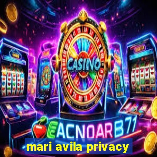 mari avila privacy